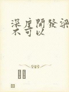 深度开发梁医生不可以