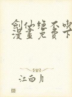 剑仙绝不吃软饭漫画免费下拉式