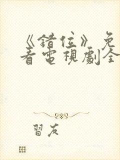 《错位》免费观看电视剧全集