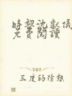 时黎沈献仪全文免费阅读