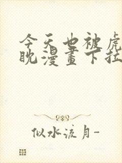 今天也被虎视眈眈漫画下拉式奇漫屋