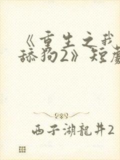 《重生之我不是舔狗2》短剧免费观看