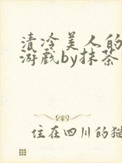 清冷美人的神奇游戏by抹茶冰