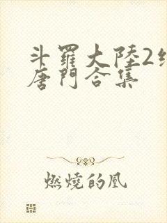 斗罗大陆2绝世唐门合集