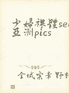 少妇裸体see亚洲pics