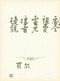 后浪电视剧在线观看免费全集高清