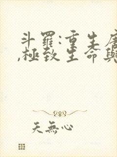 斗罗:重生唐三,极致生命与毁灭笔趣阁