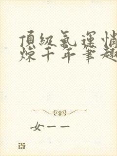 顶级气运悄悄修炼千年笔趣阁无弹窗