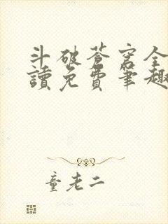 斗破苍穹全文阅读免费笔趣阁