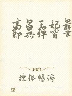 高昌王妃最新章节无弹窗笔趣阁