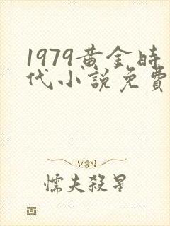 1979黄金时代小说免费完整版