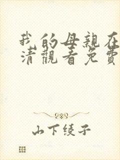 我的母亲在线高清观看免费完整版