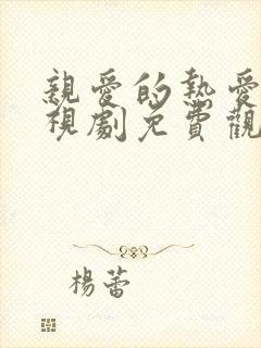 亲爱的热爱的电视剧免费观看全集在线观看