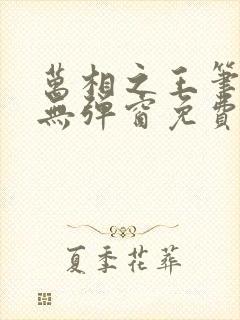 万相之王笔趣阁无弹窗免费漫画