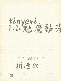 tinyevil小魅魔动漫全集免费观看