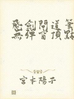 飞剑问道笔趣阁无弹窗顶点