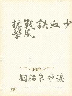 抗战铁血少帅张学风