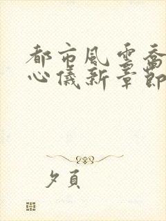 都市风云乔梁叶心仪新章节