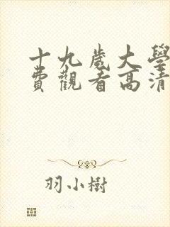 十九岁大学生免费观看高清电视剧