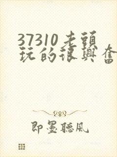 37310老头玩的很兴奋