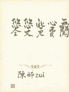 悠悠此心无删减全文免费阅读