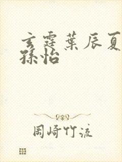 玄霆叶辰夏若雪孙怡