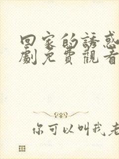 回家的诱惑电视剧免费观看全集完整版