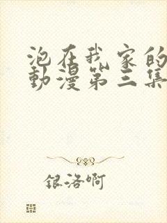 泡在我家的辣妹动漫第三集在线观看