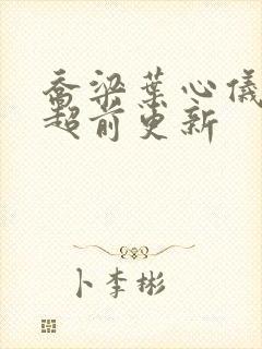 乔梁叶心仪最快超前更新