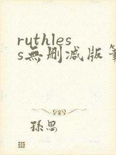 ruthless无删减版笔趣阁