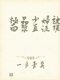 极品少妇被黑人白浆直流视频