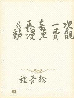 《再来一次吧》动漫免费观看高清版