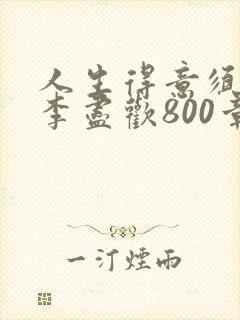 人生得意须尽欢李尽欢800章