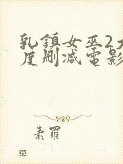 乳镇女巫2大尺度删减电影