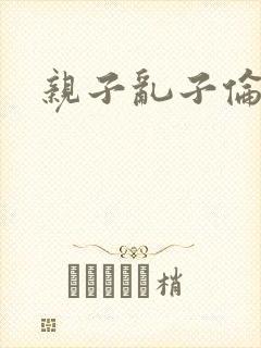 亲子乱子伦系列