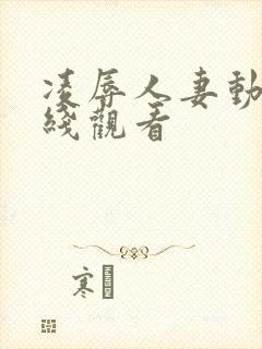 凌辱人妻动漫在线观看