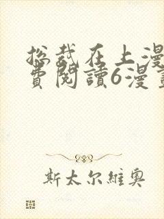 总裁在上漫画免费阅读6漫画