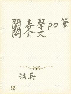 闻春声po笔趣阁全文