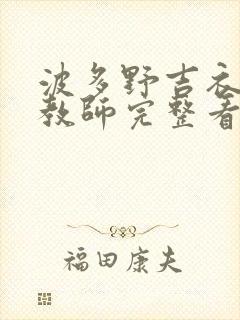 波多野吉衣家庭教师完整看