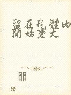 留在我体内的又开始变大