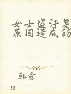 女士盗汗是什么原因造成的该怎么治疗