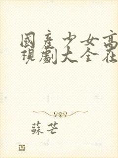 国产少女高清电视剧大全在线观看