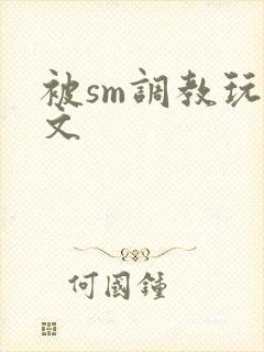 被sm调教玩弄文
