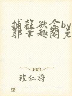 捕杀欲念by妈耶笔趣阁免费阅读全文下