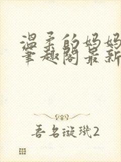 温柔的妈妈小说笔趣阁最新章节更新