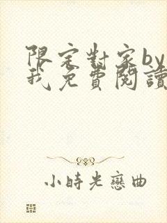 限定对家by知我免费阅读笔趣阁全文阅