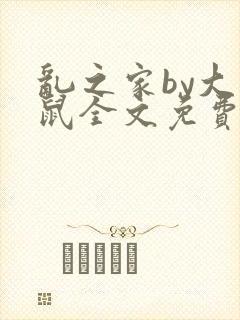 乱之家by大老鼠全文免费阅读笔趣阁最