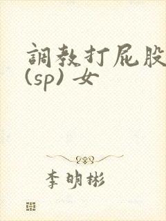 调教打屁股惩罚(sp) 女