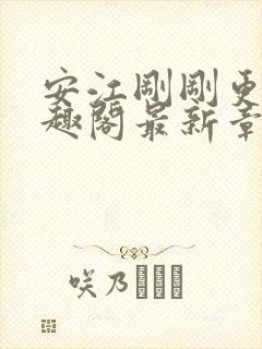 安江刚刚更新笔趣阁最新章节列表及