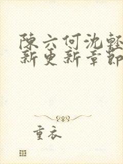 陈六何沈轻舞最新更新章节无弹窗